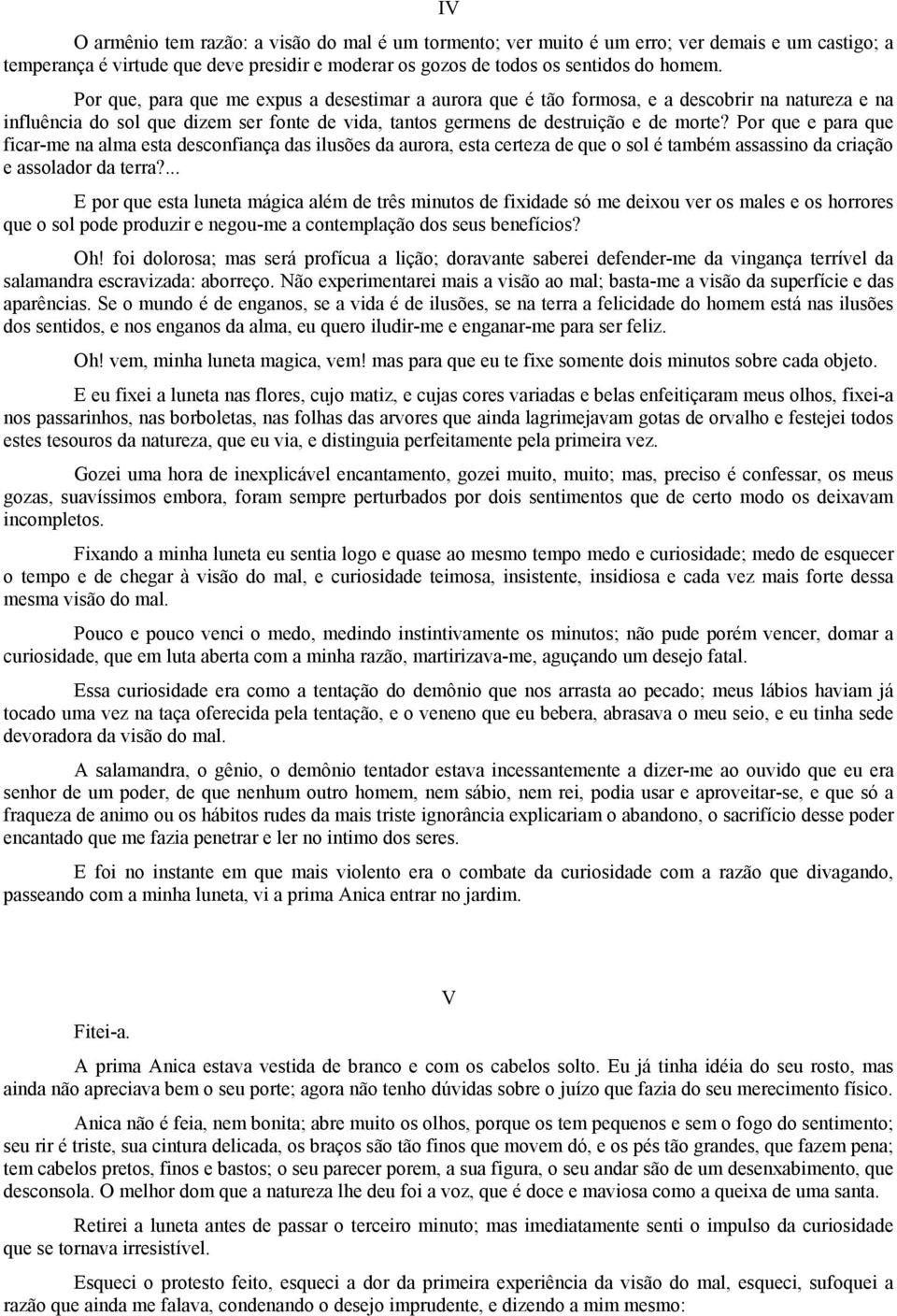 Por que e para que ficar-me na alma esta desconfiança das ilusões da aurora, esta certeza de que o sol é também assassino da criação e assolador da terra?