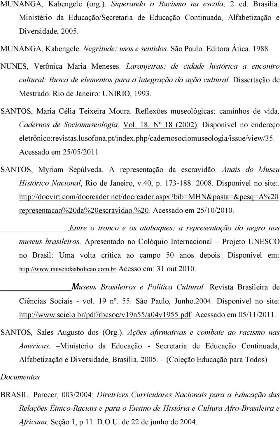 Dissertação de Mestrado. Rio de Janeiro: UNIRIO, 1993. SANTOS, Maria Célia Teixeira Moura. Reflexões museológicas: caminhos de vida. Cadernos de Sociomuseologia, Vol. 18, Nº 18 (2002).