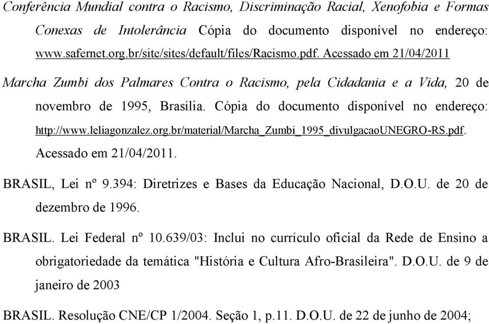 org.br/material/marcha_zumbi_1995_divulgacaounegro-rs.pdf. Acessado em 21/04/2011. BRASIL, Lei nº 9.394: Diretrizes e Bases da Educação Nacional, D.O.U. de 20 de dezembro de 1996. BRASIL. Lei Federal nº 10.