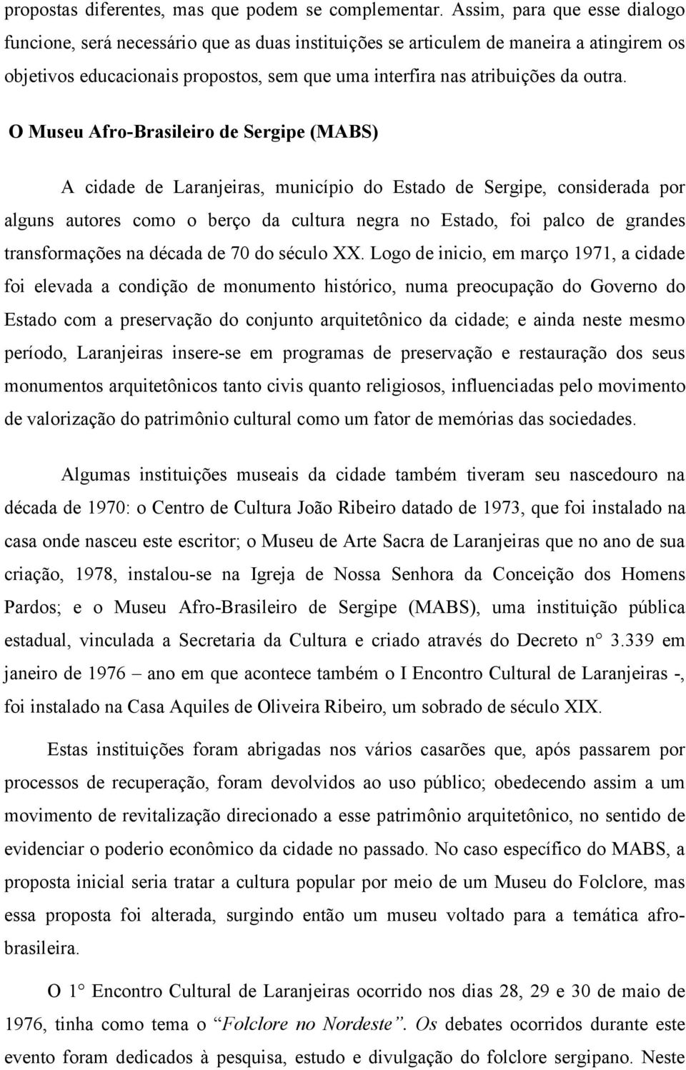 O Museu Afro-Brasileiro de Sergipe (MABS) A cidade de Laranjeiras, município do Estado de Sergipe, considerada por alguns autores como o berço da cultura negra no Estado, foi palco de grandes