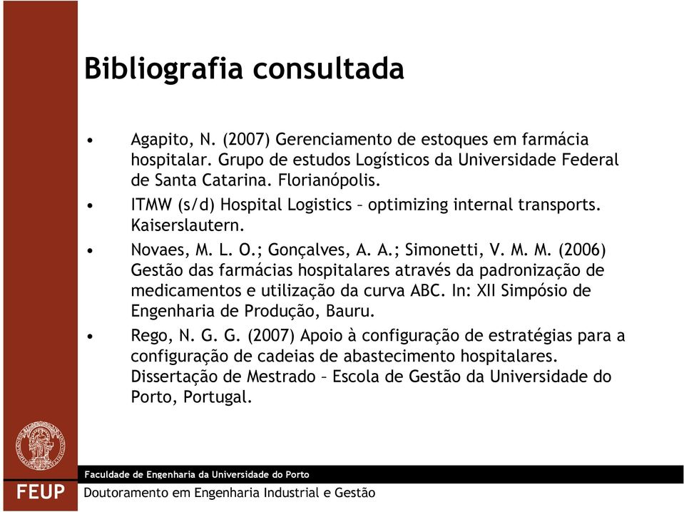 L. O.; Gonçalves, A. A.; Simonetti, V. M. M. (2006) Gestão das farmácias hospitalares através da padronização de medicamentos e utilização da curva ABC.