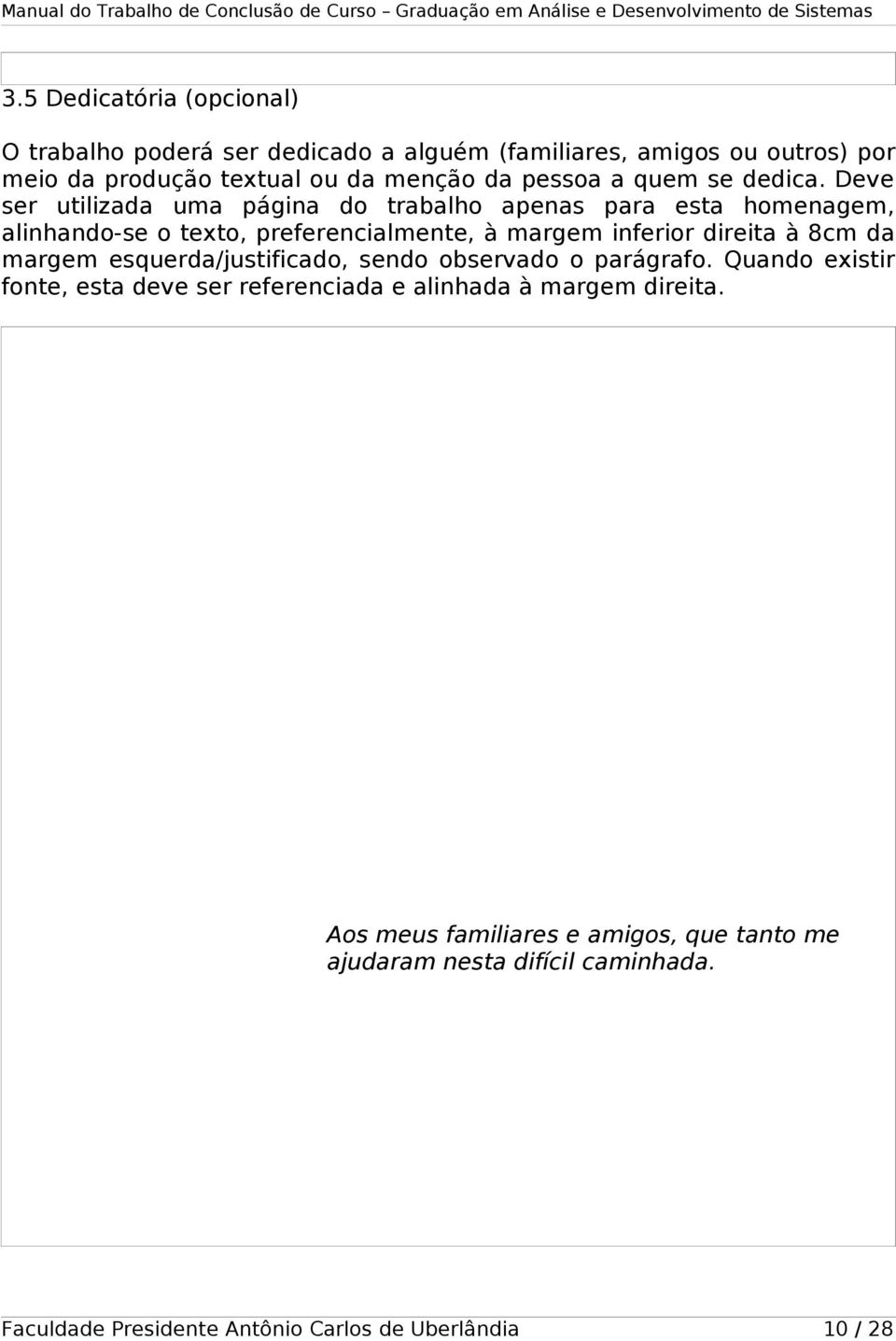 Deve ser utilizada uma página do trabalho apenas para esta homenagem, alinhando-se o texto, preferencialmente, à margem inferior direita à 8cm da