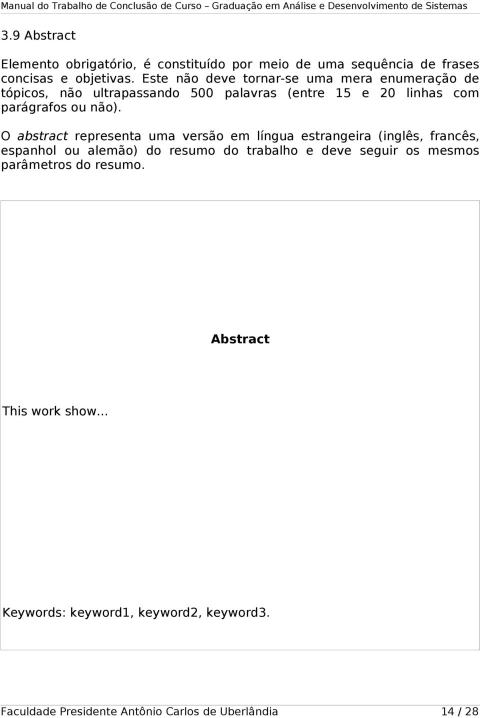 O abstract representa uma versão em língua estrangeira (inglês, francês, espanhol ou alemão) do resumo do trabalho e deve seguir os