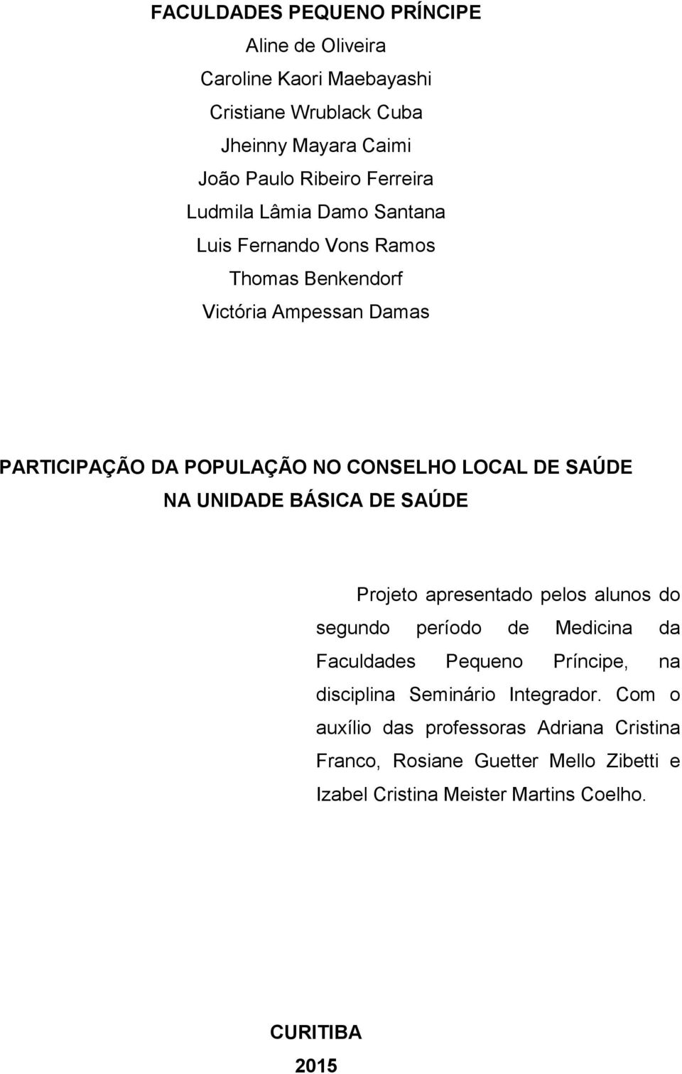 NA UNIDADE BÁSICA DE SAÚDE Projeto apresentado pelos alunos do segundo período de Medicina da Faculdades Pequeno Príncipe, na disciplina Seminário