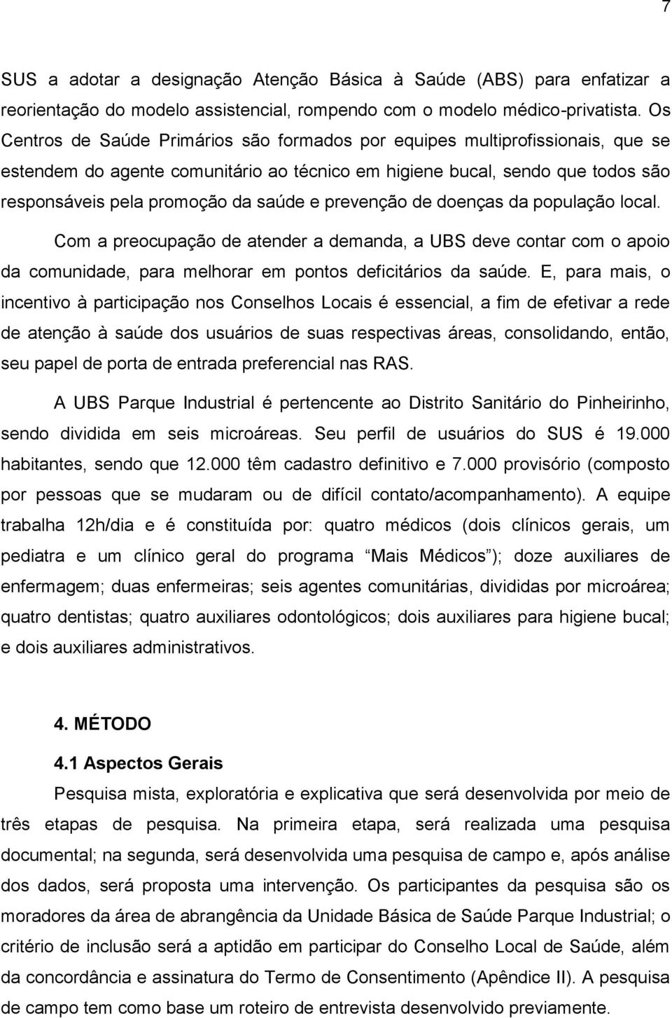 prevenção de doenças da população local. Com a preocupação de atender a demanda, a UBS deve contar com o apoio da comunidade, para melhorar em pontos deficitários da saúde.