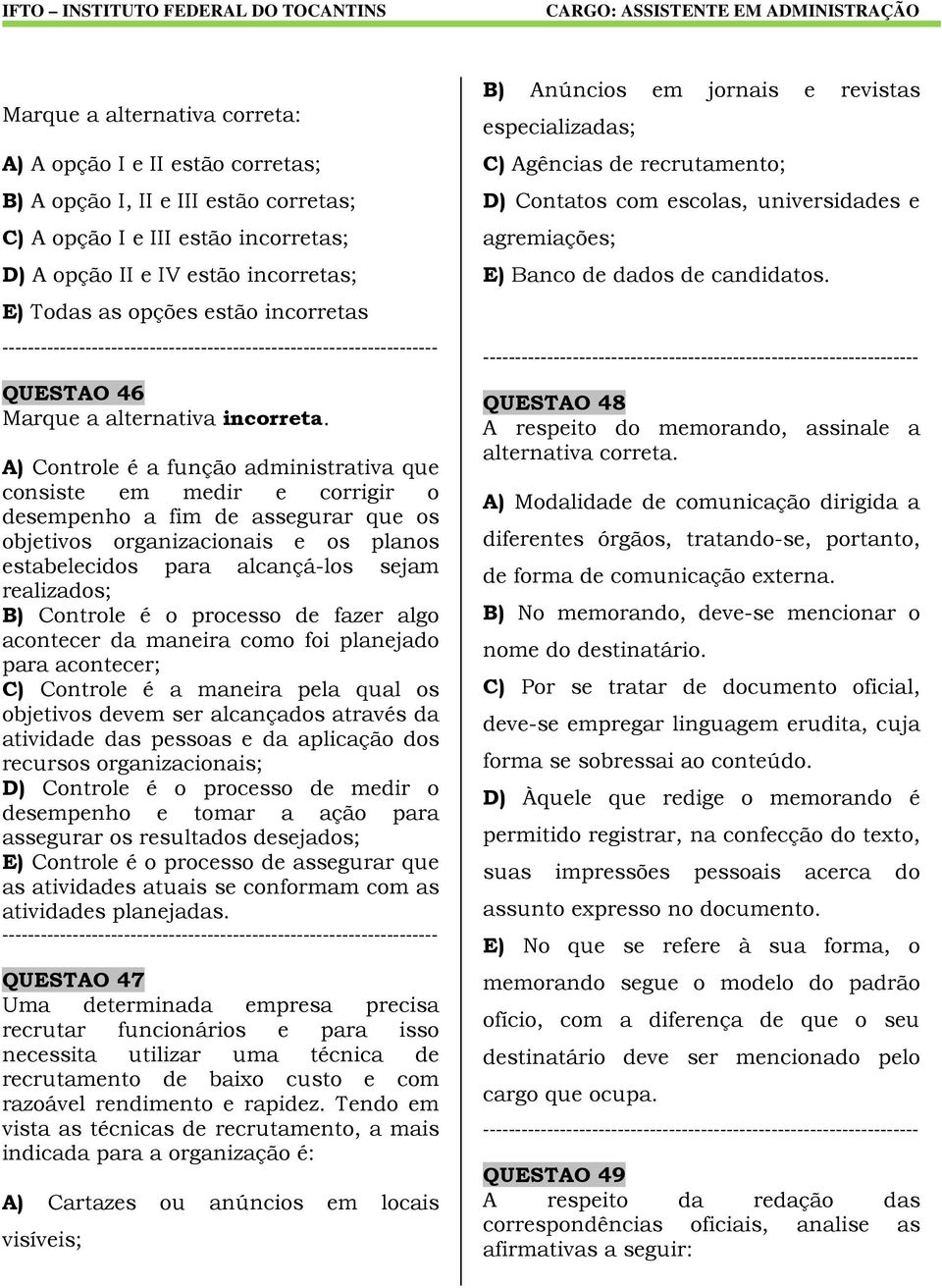 A) Controle é a função administrativa que consiste em medir e corrigir o desempenho a fim de assegurar que os objetivos organizacionais e os planos estabelecidos para alcançá-los sejam realizados; B)