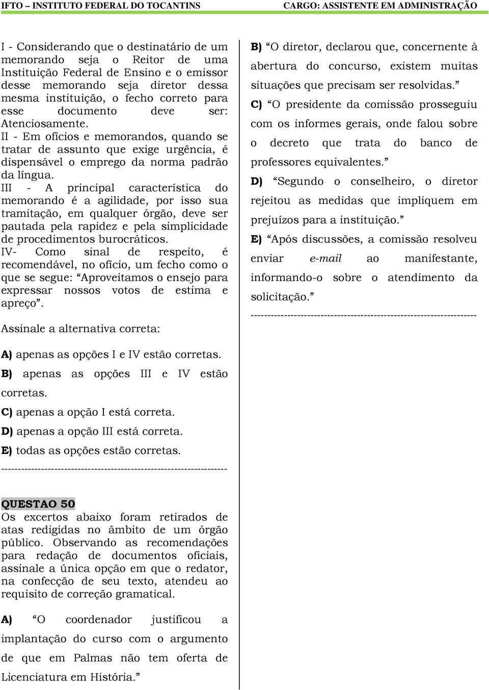 III - A principal característica do memorando é a agilidade, por isso sua tramitação, em qualquer órgão, deve ser pautada pela rapidez e pela simplicidade de procedimentos burocráticos.