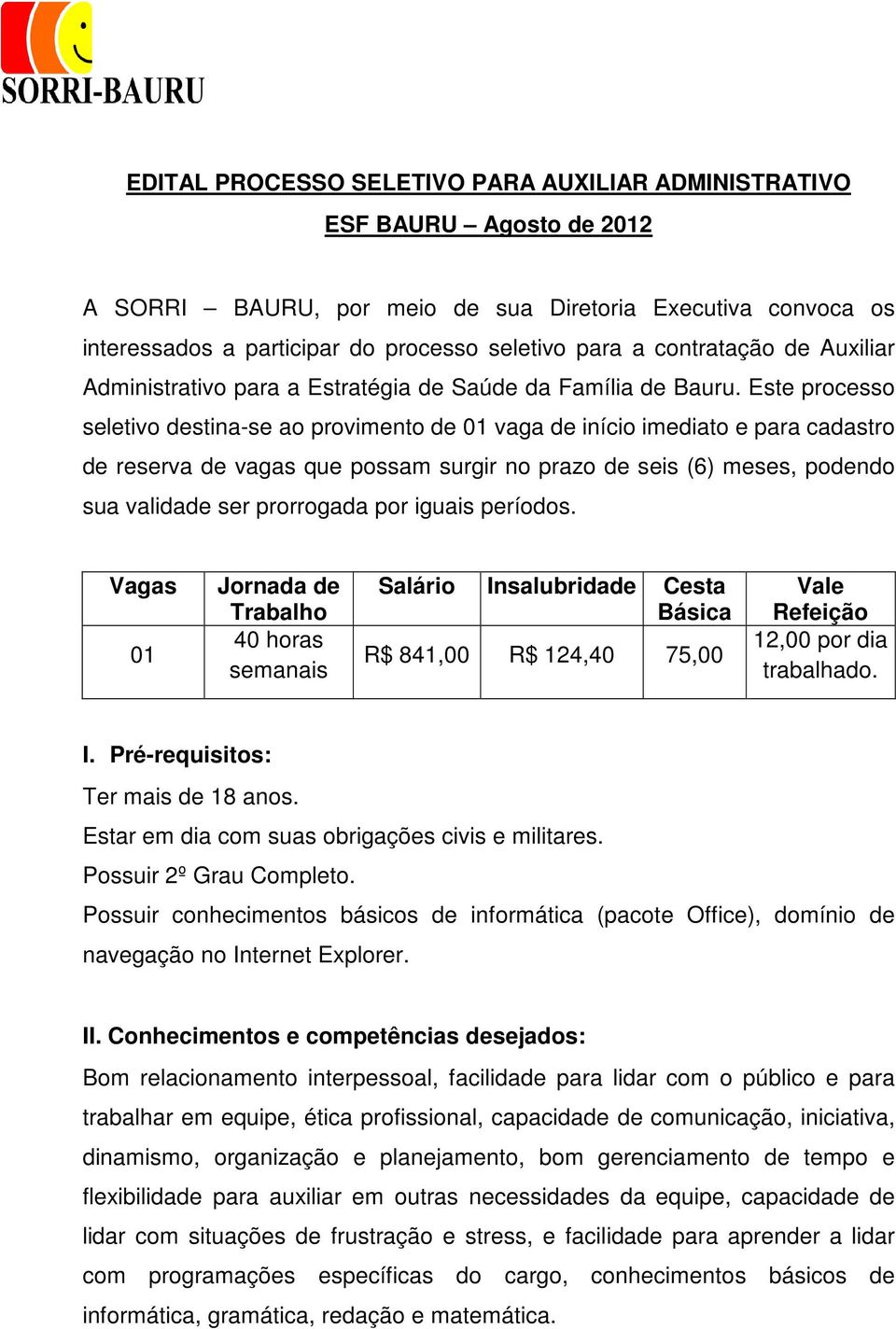 Este processo seletivo destina-se ao provimento de 01 vaga de início imediato e para cadastro de reserva de vagas que possam surgir no prazo de seis (6) meses, podendo sua validade ser prorrogada por