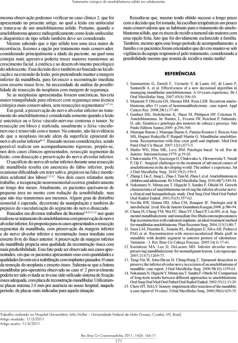 Mesmo sabendo que o tipo sólido tem uma taxa maior de recorrência, fizemos a opção por tratamento mais conservador, considerando principalmente a idade da paciente, na qual uma cirurgia mais