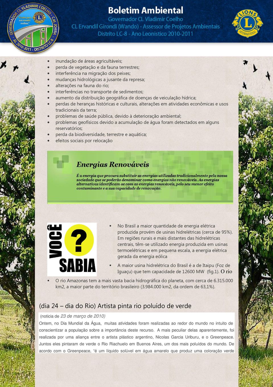 tradicionais da terra; problemas de saúde pública, devido à deterioração ambiental; problemas geofísicos devido a acumulação de água foram detectados em alguns reservatórios; perda da biodiversidade,