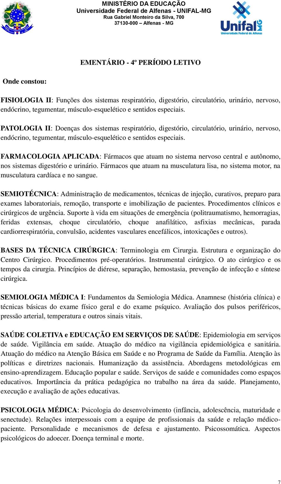 FARMACOLOGIA APLICADA: Fármacos que atuam no sistema nervoso central e autônomo, nos sistemas digestório e urinário.