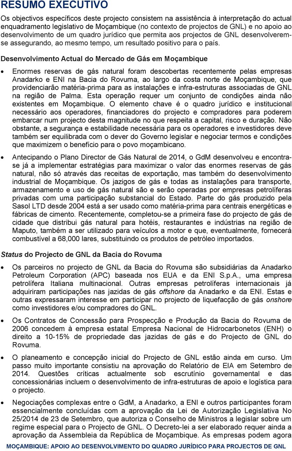 Desenvolvimento Actual do Mercado de Gás em Moçambique Enormes reservas de gás natural foram descobertas recentemente pelas empresas Anadarko e ENI na Bacia do Rovuma, ao largo da costa norte de