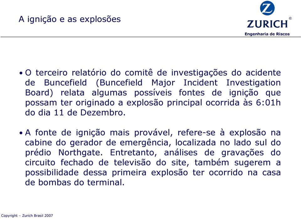 A fonte de ignição mais provável, refere-se à explosão na cabine do gerador de emergência, localizada no lado sul do prédio Northgate.