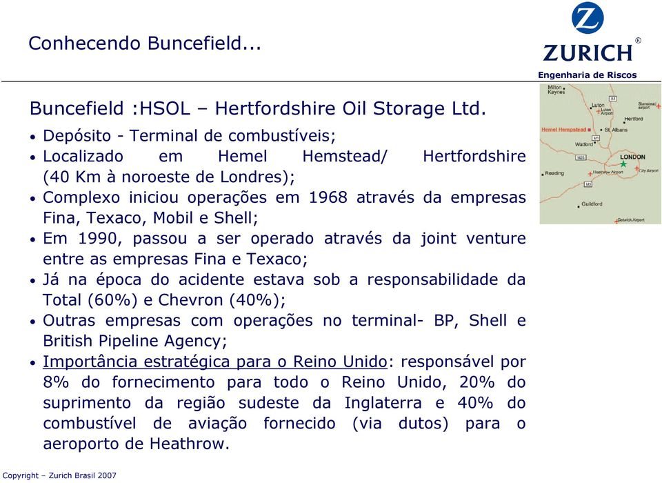 Shell; Em 1990, passou a ser operado através da joint venture entre as empresas Fina e Texaco; Já na época do acidente estava sob a responsabilidade da Total (60%) e Chevron (40%); Outras