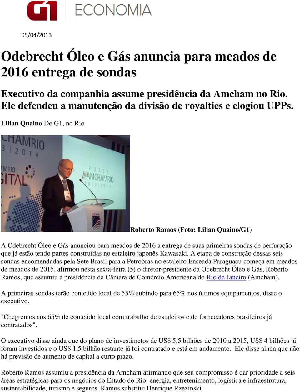 Lilian Quaino Do G1, no Rio Roberto Ramos (Foto: Lilian Quaino/G1) A Odebrecht Óleo e Gás anunciou para meados de 2016 a entrega de suas primeiras sondas de perfuração que já estão tendo partes