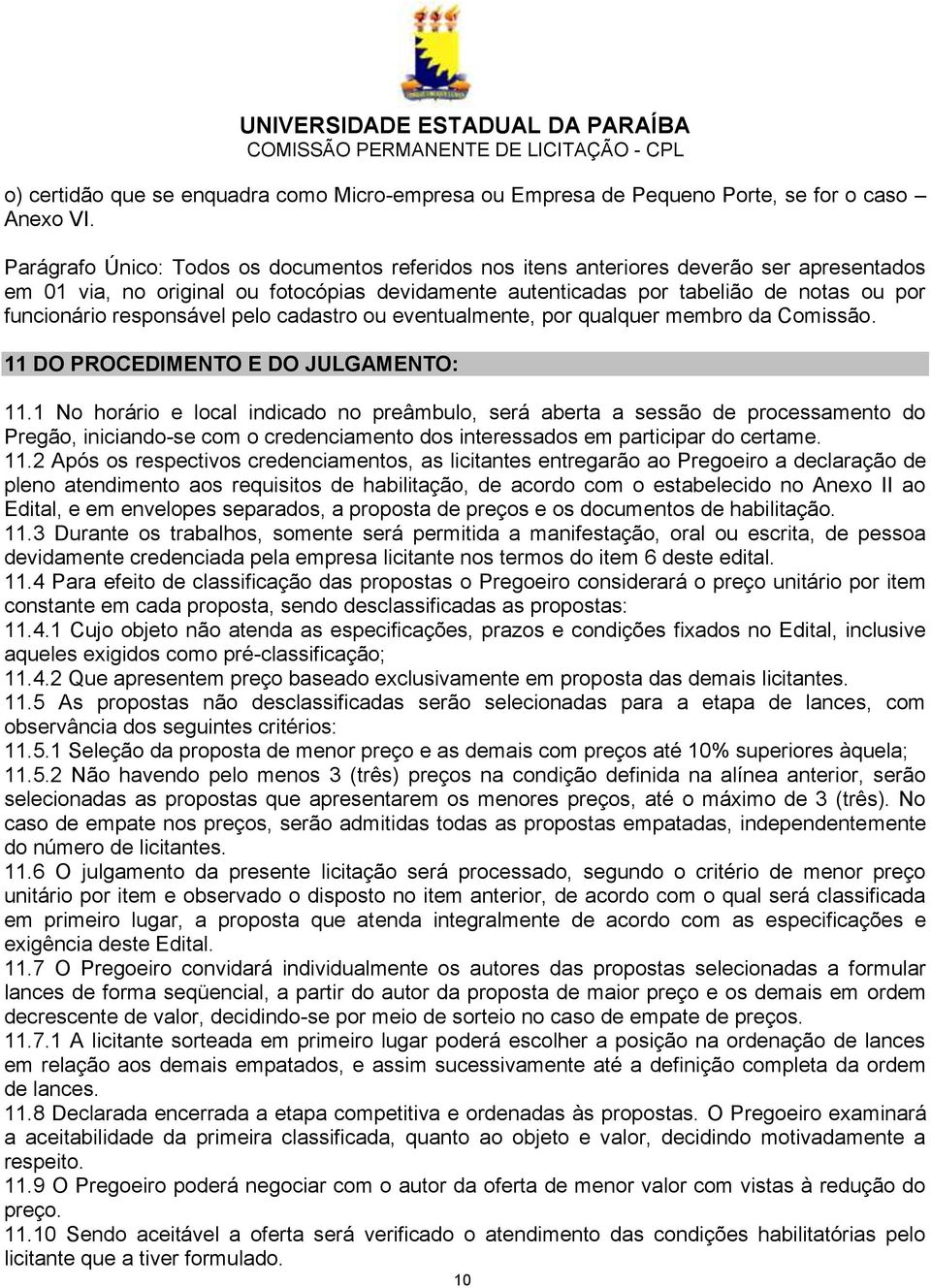 responsável pelo cadastro ou eventualmente, por qualquer membro da Comissão. 11 DO PROCEDIMENTO E DO JULGAMENTO: 11.