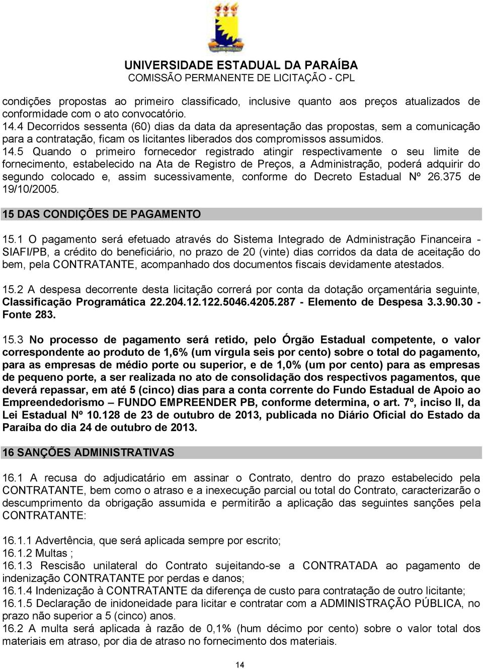 5 Quando o primeiro fornecedor registrado atingir respectivamente o seu limite de fornecimento, estabelecido na Ata de Registro de Preços, a Administração, poderá adquirir do segundo colocado e,