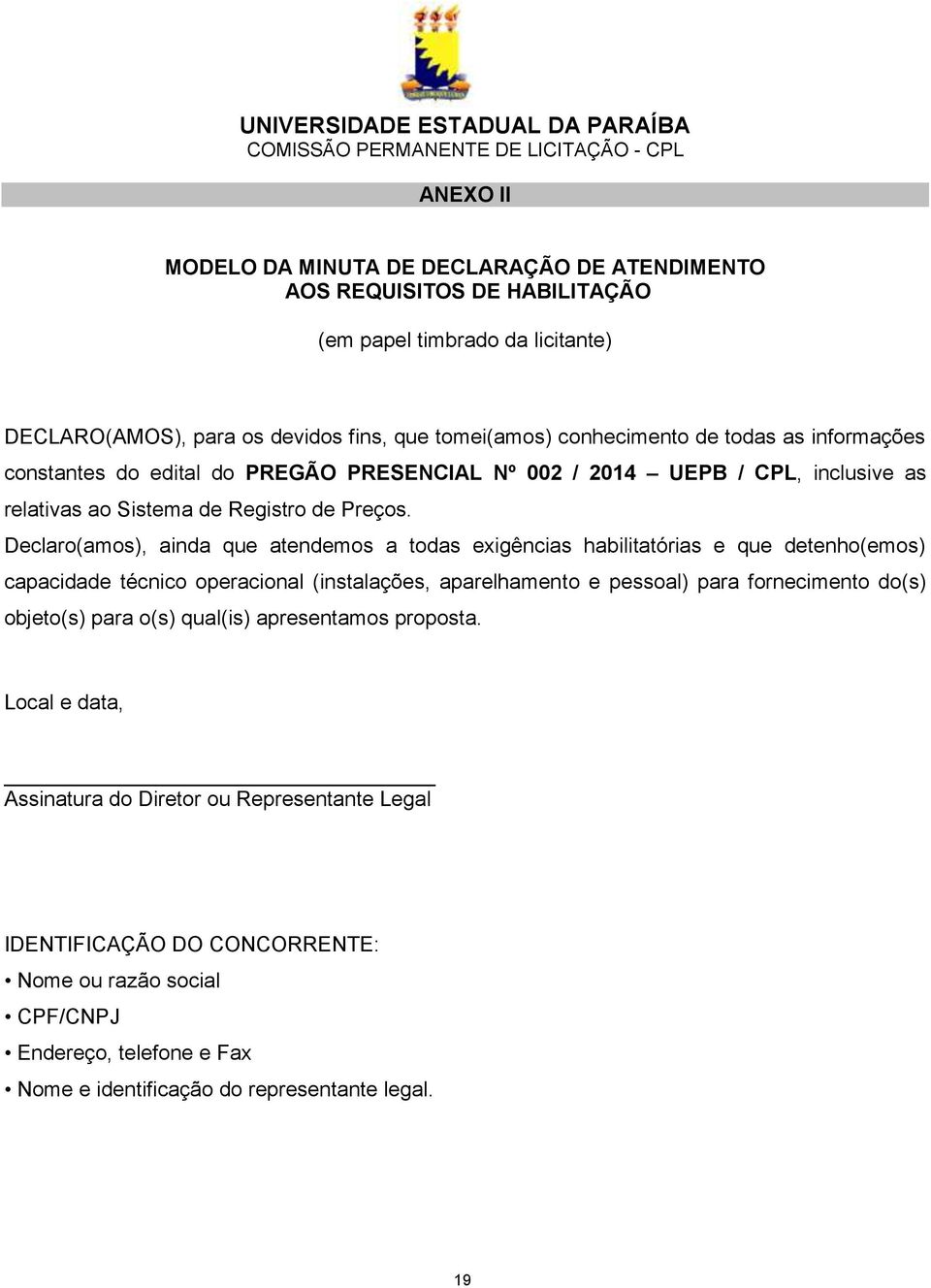 Declaro(amos), ainda que atendemos a todas exigências habilitatórias e que detenho(emos) capacidade técnico operacional (instalações, aparelhamento e pessoal) para fornecimento do(s)