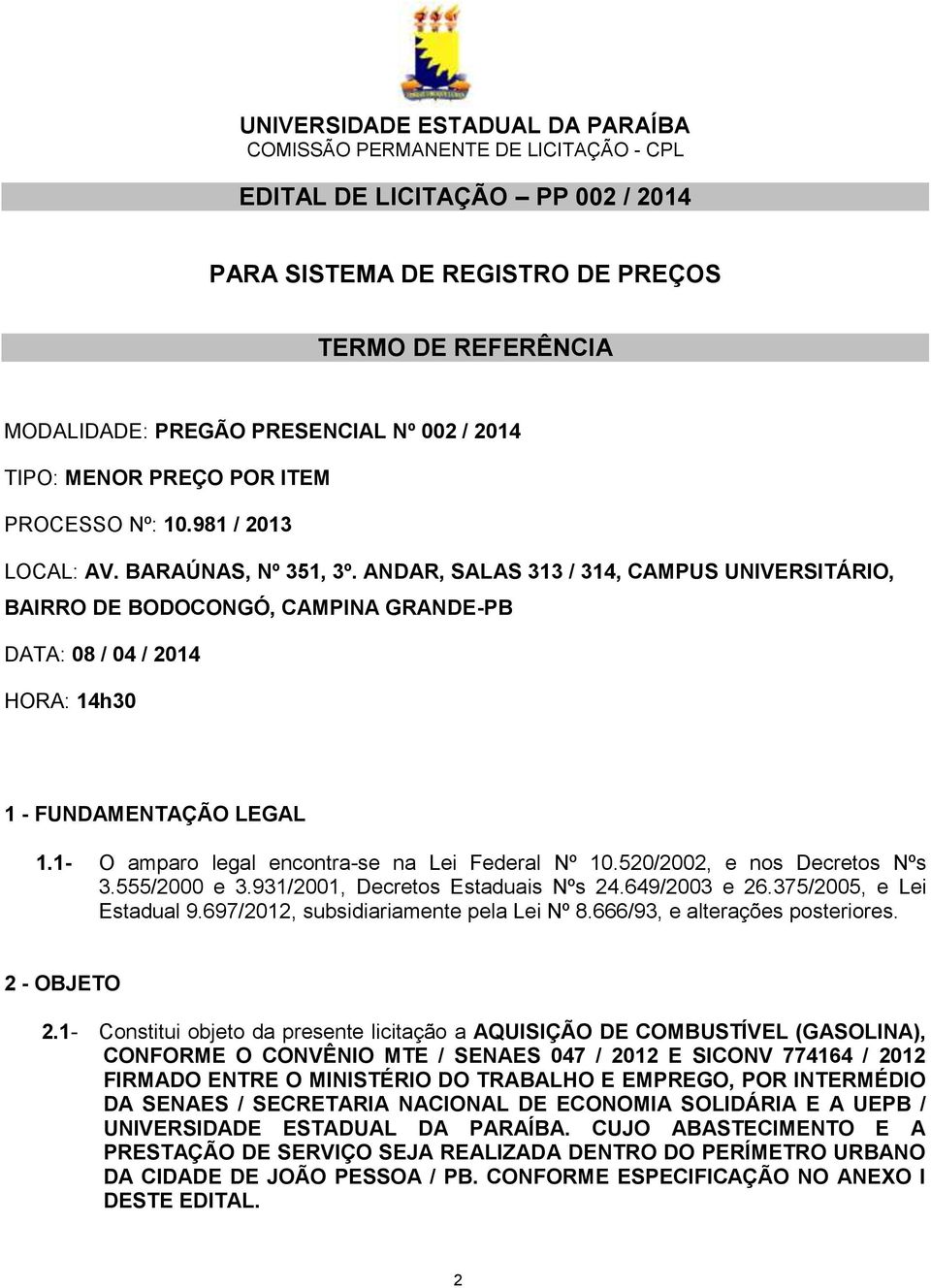 1- O amparo legal encontra-se na Lei Federal Nº 10.520/2002, e nos Decretos Nºs 3.555/2000 e 3.931/2001, Decretos Estaduais Nºs 24.649/2003 e 26.375/2005, e Lei Estadual 9.