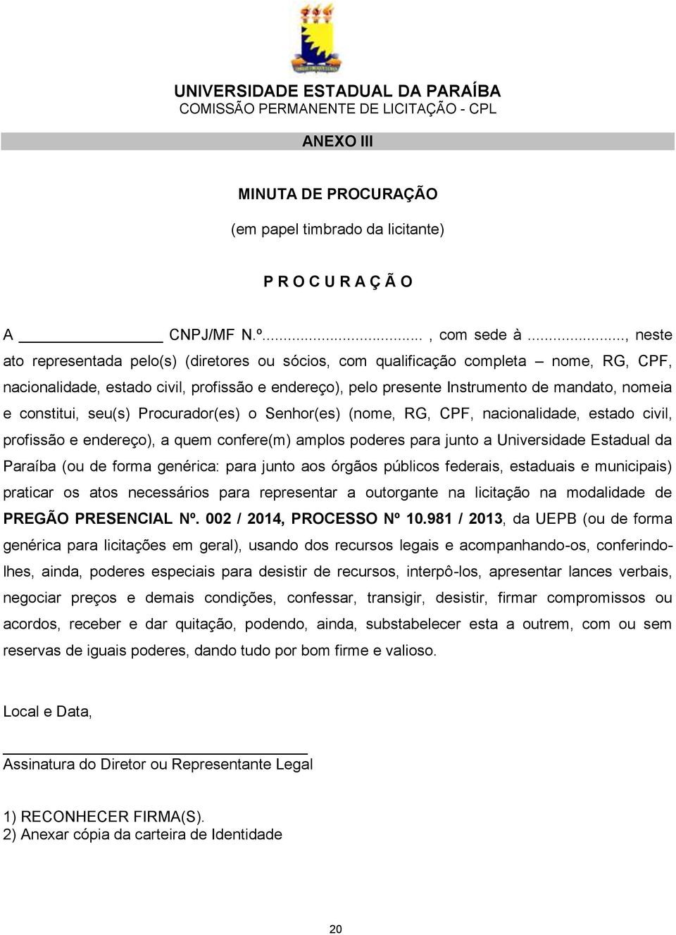 constitui, seu(s) Procurador(es) o Senhor(es) (nome, RG, CPF, nacionalidade, estado civil, profissão e endereço), a quem confere(m) amplos poderes para junto a Universidade Estadual da Paraíba (ou de