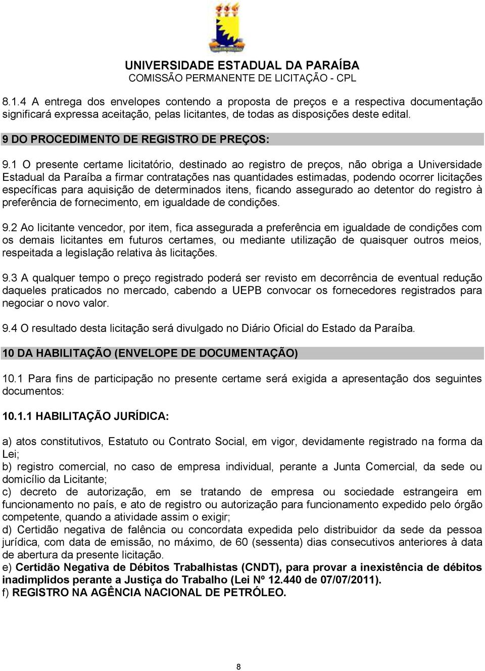 1 O presente certame licitatório, destinado ao registro de preços, não obriga a Universidade Estadual da Paraíba a firmar contratações nas quantidades estimadas, podendo ocorrer licitações