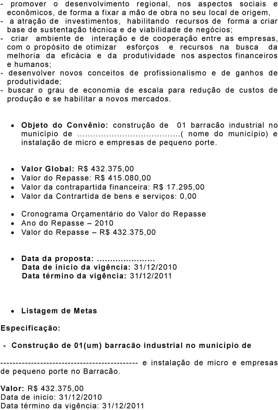 eficácia e da produtividade nos aspectos financeiros e humanos; - desenvolver novos conceitos de profissionalismo e de ganhos de produtividade; - buscar o grau de economia de escala para redução de