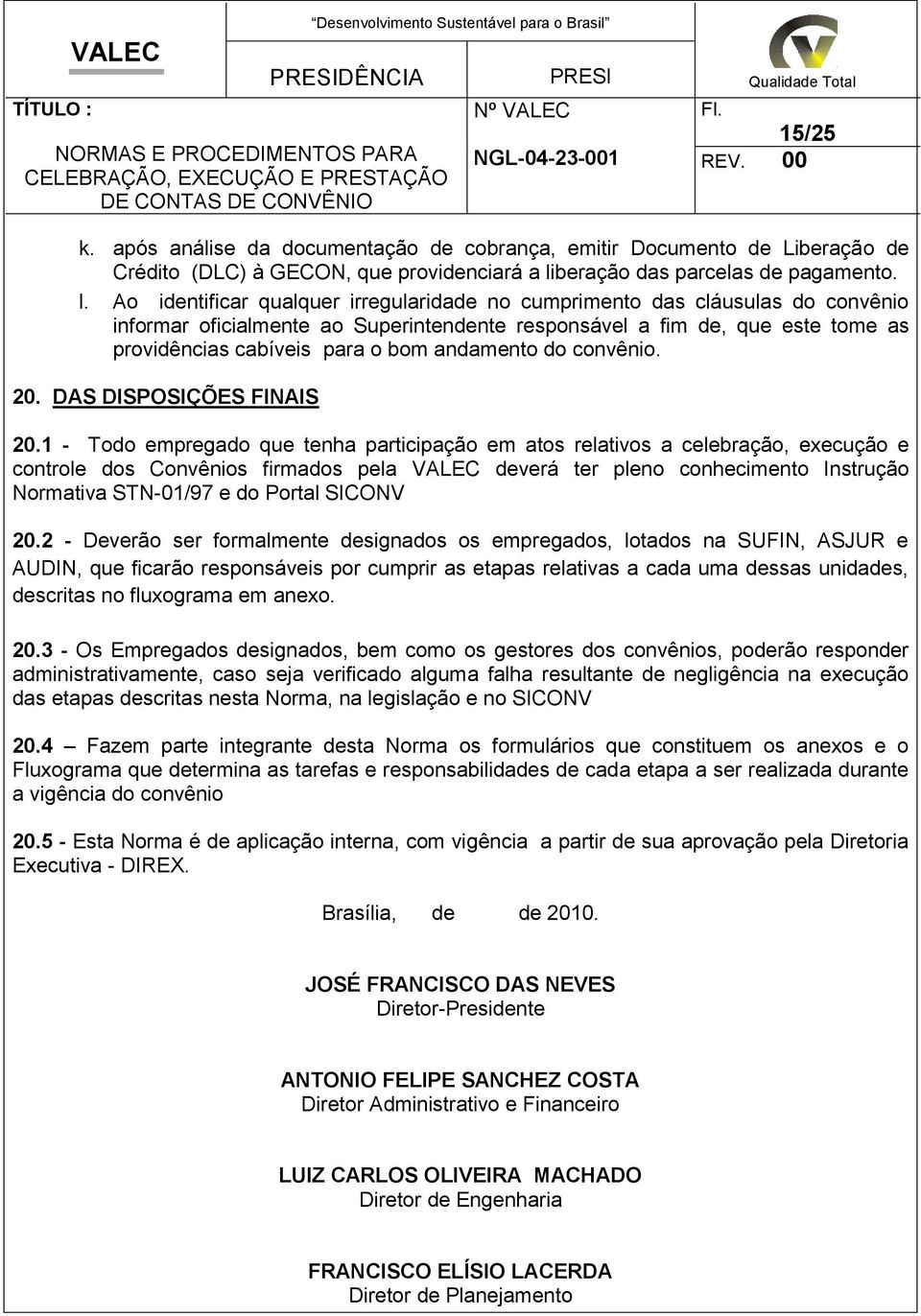 Ao identificar qualquer irregularidade no cumprimento das cláusulas do convênio informar oficialmente ao Superintendente responsável a fim de, que este tome as providências cabíveis para o bom