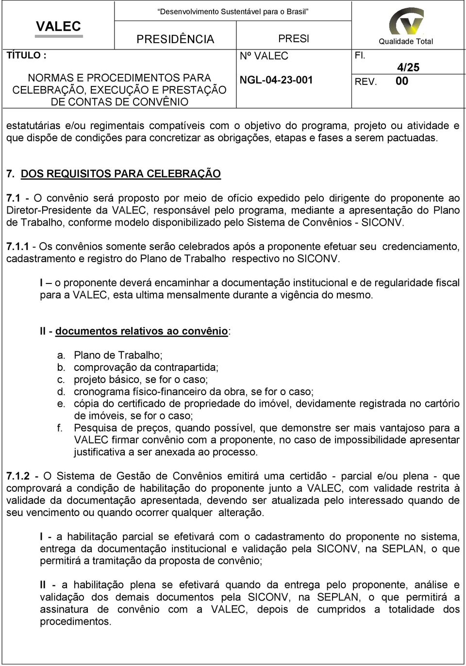 1 - O convênio será proposto por meio de ofício expedido pelo dirigente do proponente ao Diretor-Presidente da, responsável pelo programa, mediante a apresentação do Plano de Trabalho, conforme