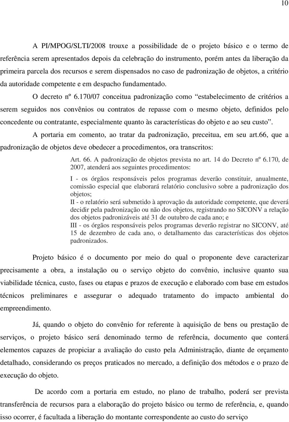 170/07 conceitua padronização como estabelecimento de critérios a serem seguidos nos convênios ou contratos de repasse com o mesmo objeto, definidos pelo concedente ou contratante, especialmente