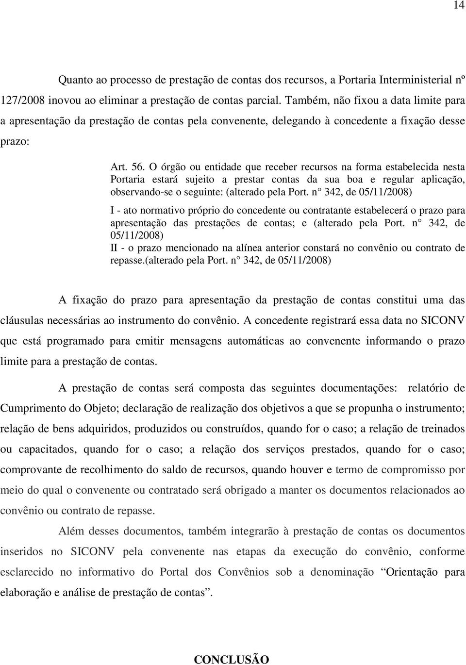 O órgão ou entidade que receber recursos na forma estabelecida nesta Portaria estará sujeito a prestar contas da sua boa e regular aplicação, observando-se o seguinte: (alterado pela Port.