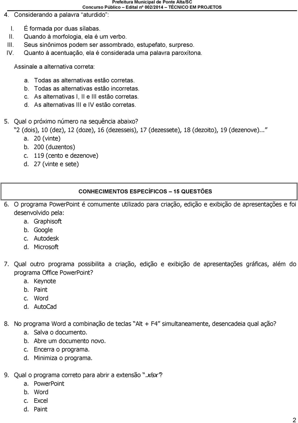 b. Todas as alternativas estão incorretas. c. As alternativas I, II e III estão corretas. d. As alternativas III e IV estão corretas. 5. Qual o próximo número na sequência abaixo?