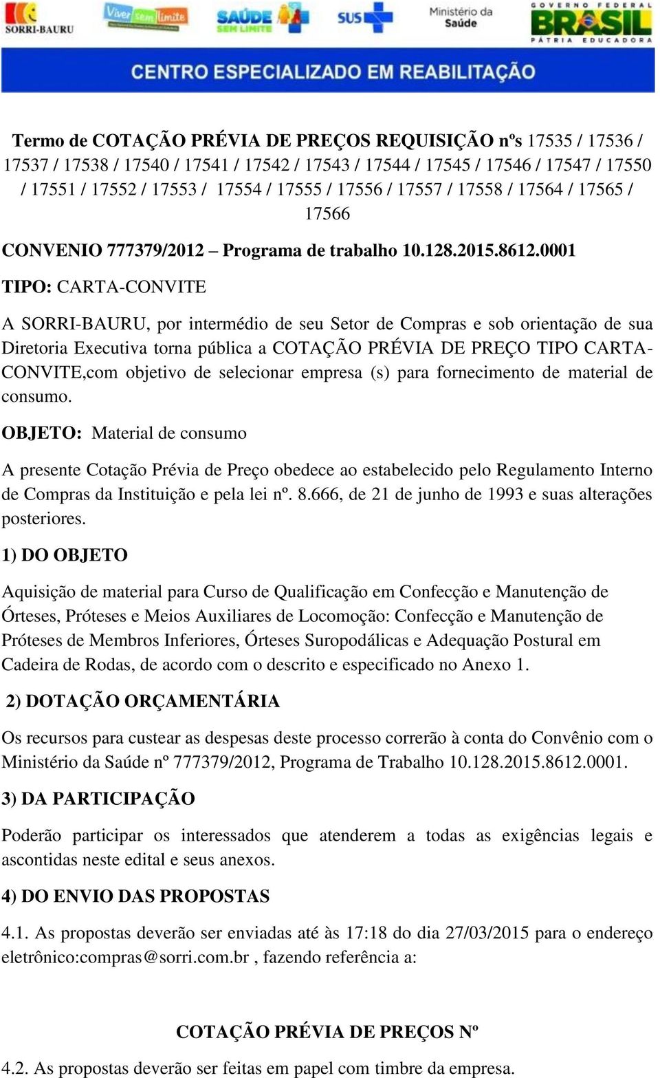 0001 TIPO: CARTA-CONVITE A SORRI-BAURU, por intermédio de seu Setor de Compras e sob orientação de sua Diretoria Executiva torna pública a COTAÇÃO PRÉVIA DE PREÇO TIPO CARTA- CONVITE,com objetivo de