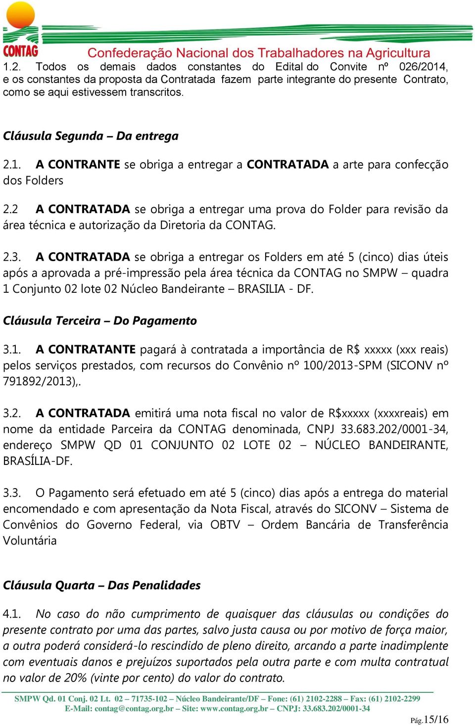 2 A CONTRATADA se obriga a entregar uma prova do Folder para revisão da área técnica e autorização da Diretoria da CONTAG. 2.3.