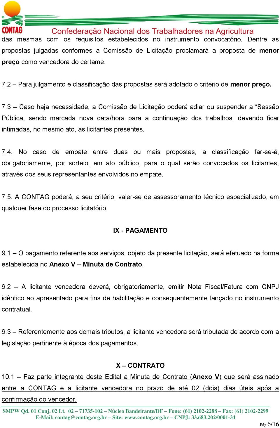 3 Caso haja necessidade, a Comissão de Licitação poderá adiar ou suspender a Sessão Pública, sendo marcada nova data/hora para a continuação dos trabalhos, devendo ficar intimadas, no mesmo ato, as