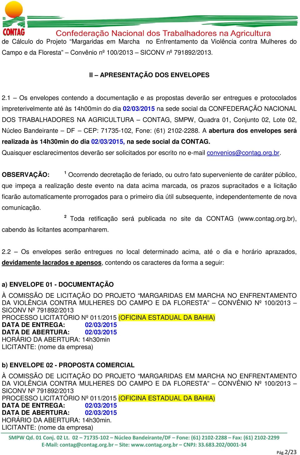 TRABALHADORES NA AGRICULTURA CONTAG, SMPW, Quadra 01, Conjunto 02, Lote 02, Núcleo Bandeirante DF CEP: 71735-102, Fone: (61) 2102-2288.