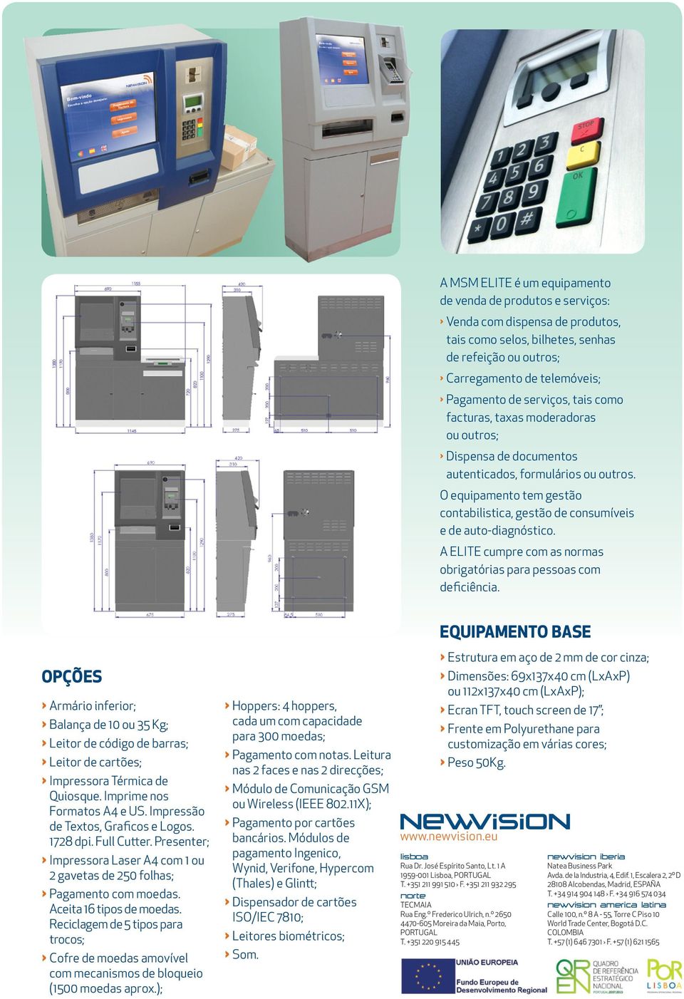 O equipamento tem gestão contabilistica, gestão de consumíveis e de auto-diagnóstico. A ELITE cumpre com as normas obrigatórias para pessoas com deficiência.