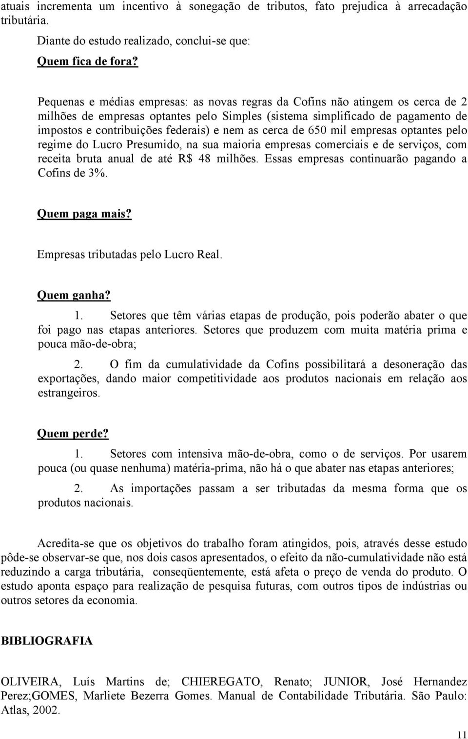 nem as cerca de 650 mil empresas optantes pelo regime do Lucro Presumido, na sua maioria empresas comerciais e de serviços, com receita bruta anual de até R$ 48 milhões.