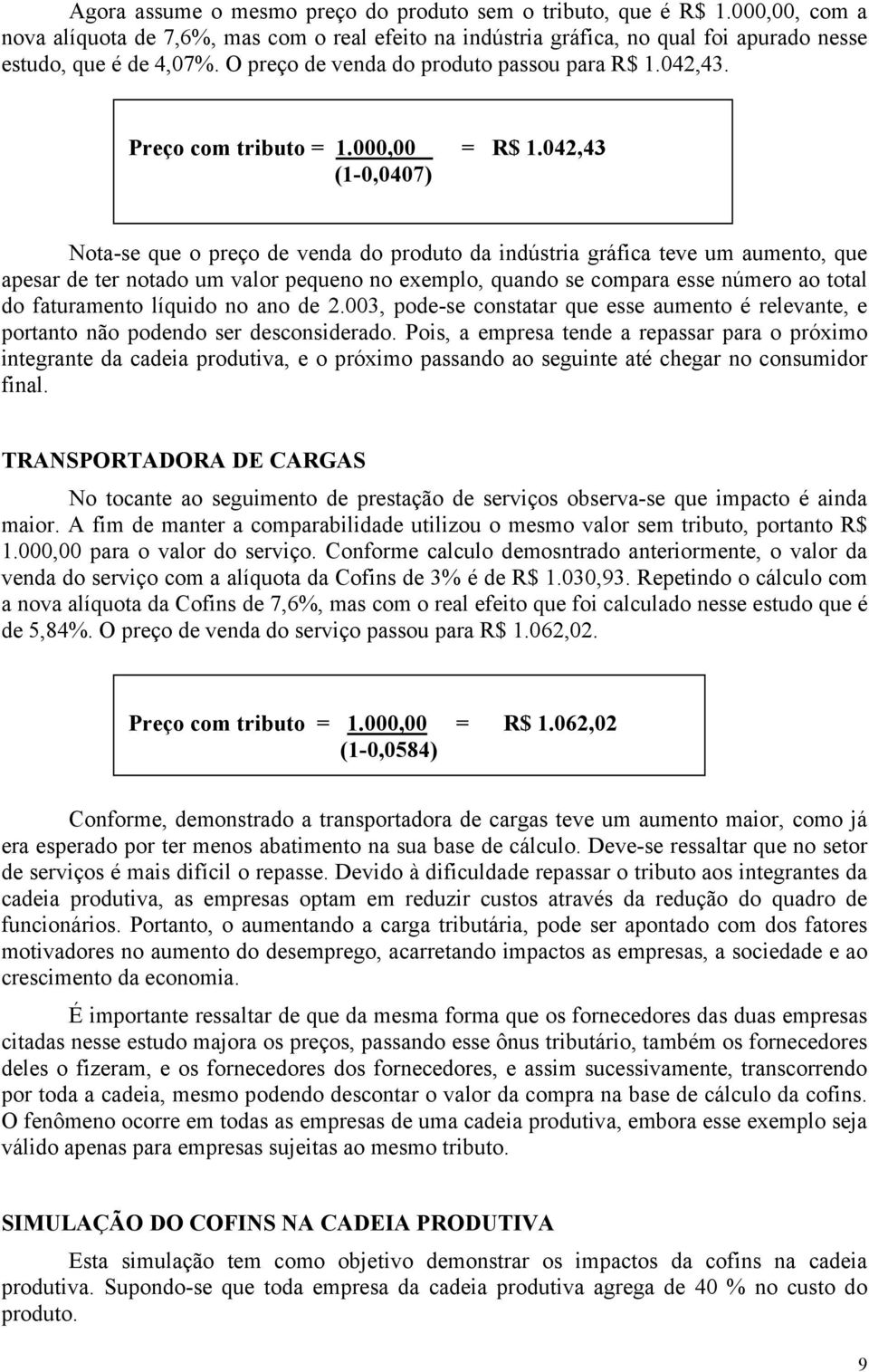 042,43 (1-0,0407) Nota-se que o preço de venda do produto da indústria gráfica teve um aumento, que apesar de ter notado um valor pequeno no exemplo, quando se compara esse número ao total do