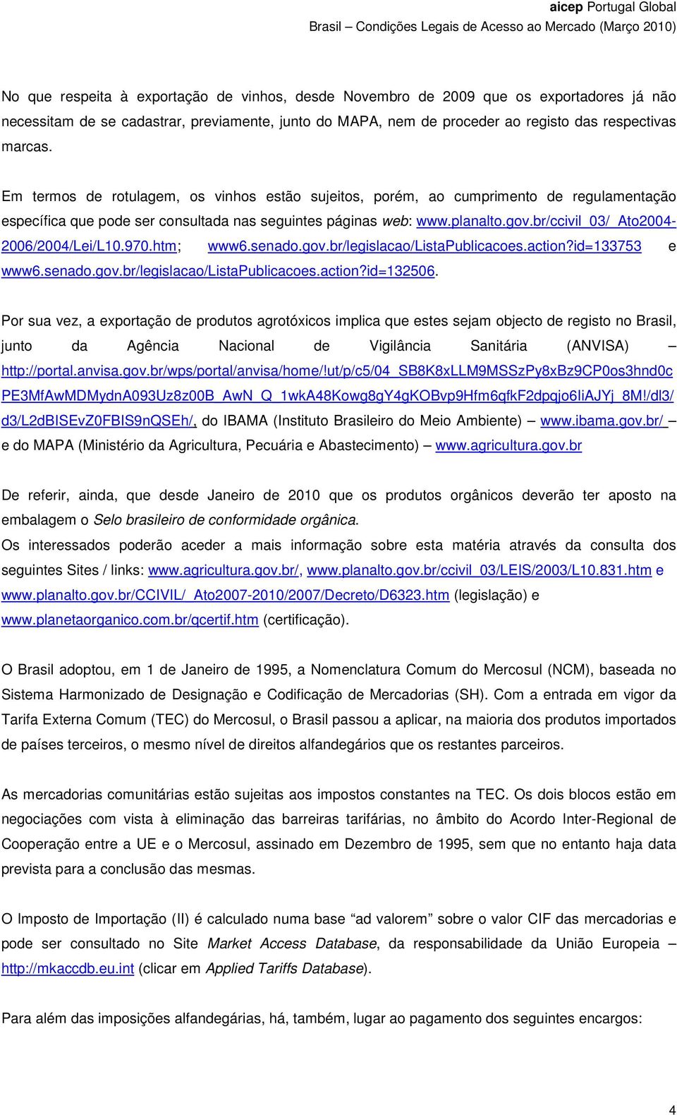 br/ccivil_03/_ato2004-2006/2004/lei/l10.970.htm; www6.senado.gov.br/legislacao/listapublicacoes.action?id=133753 e www6.senado.gov.br/legislacao/listapublicacoes.action?id=132506.