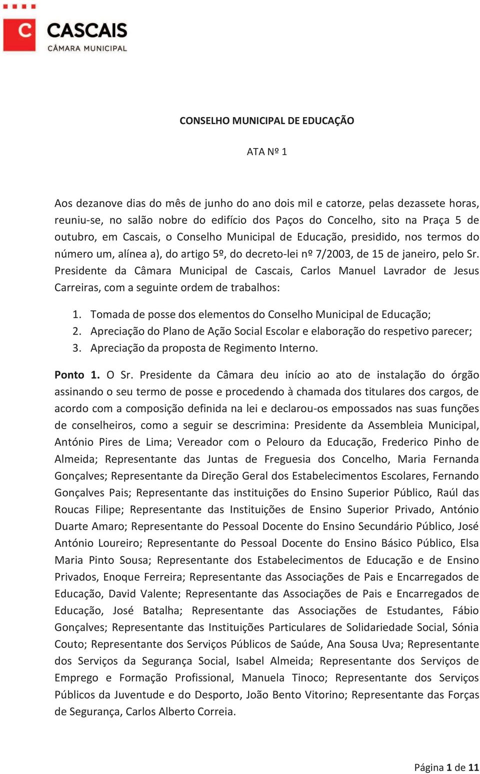 Presidente da Câmara Municipal de Cascais, Carlos Manuel Lavrador de Jesus Carreiras, com a seguinte ordem de trabalhos: 1. Tomada de posse dos elementos do Conselho Municipal de Educação; 2.