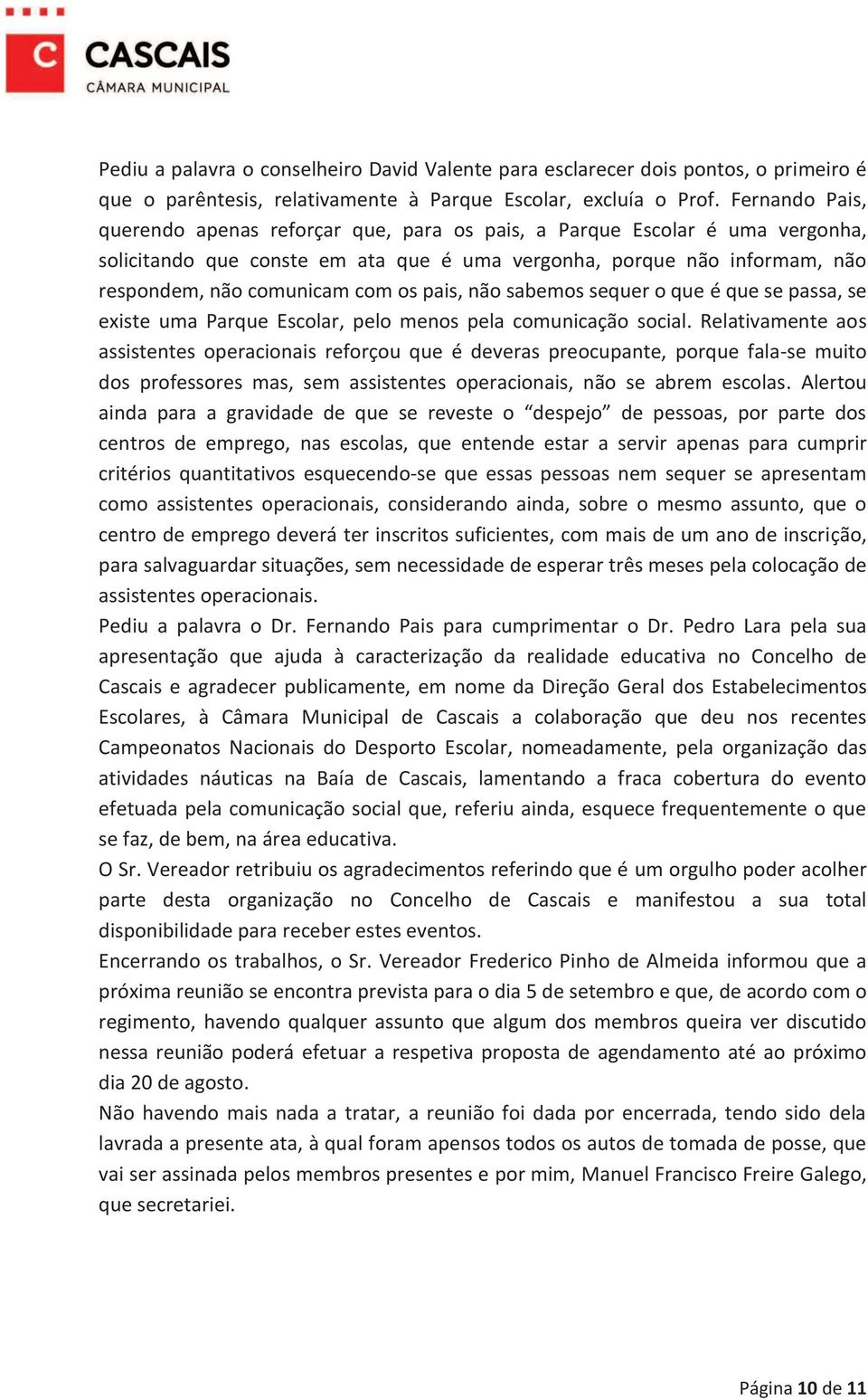 pais, não sabemos sequer o que é que se passa, se existe uma Parque Escolar, pelo menos pela comunicação social.