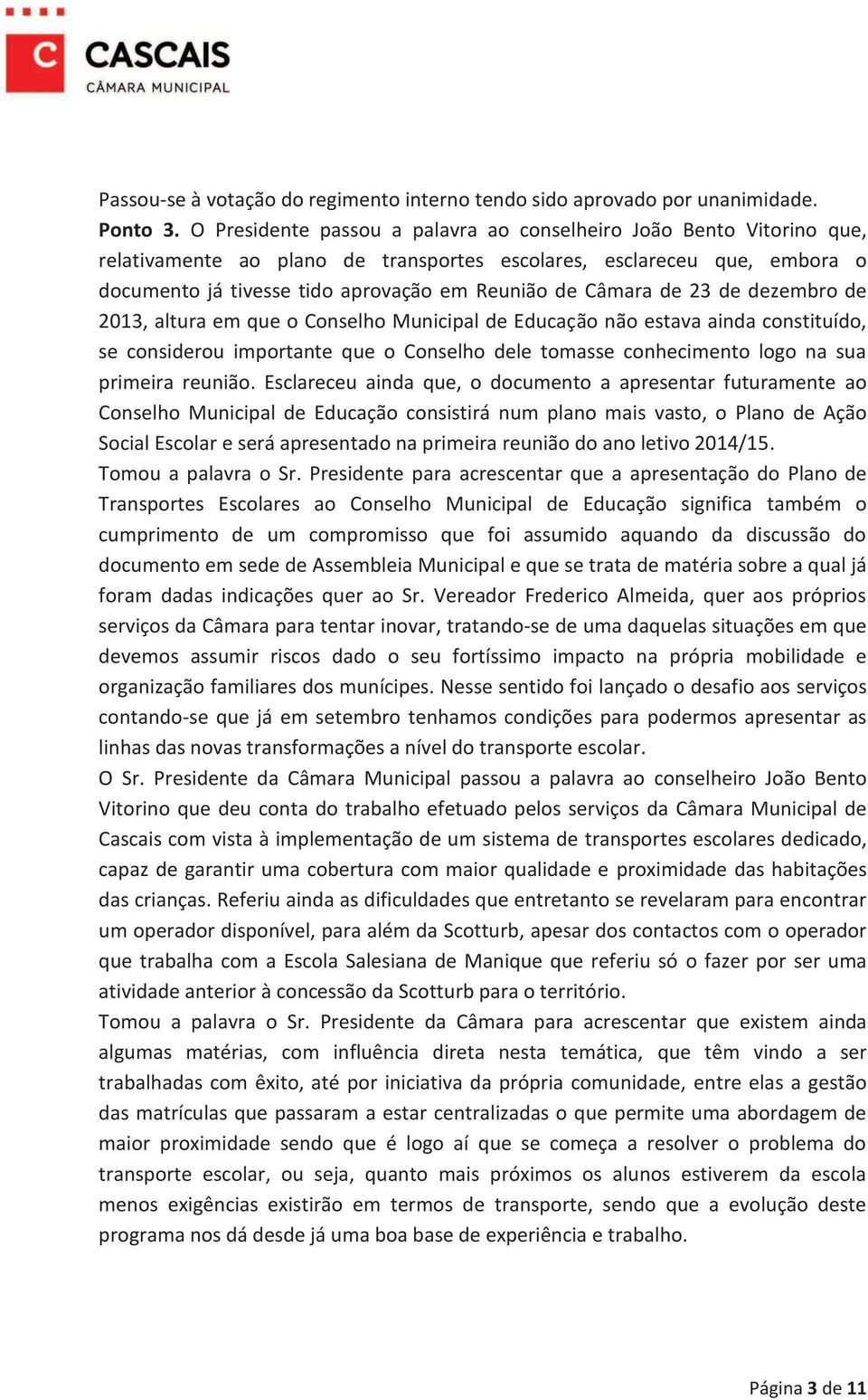 Câmara de 23 de dezembro de 2013, altura em que o Conselho Municipal de Educação não estava ainda constituído, se considerou importante que o Conselho dele tomasse conhecimento logo na sua primeira