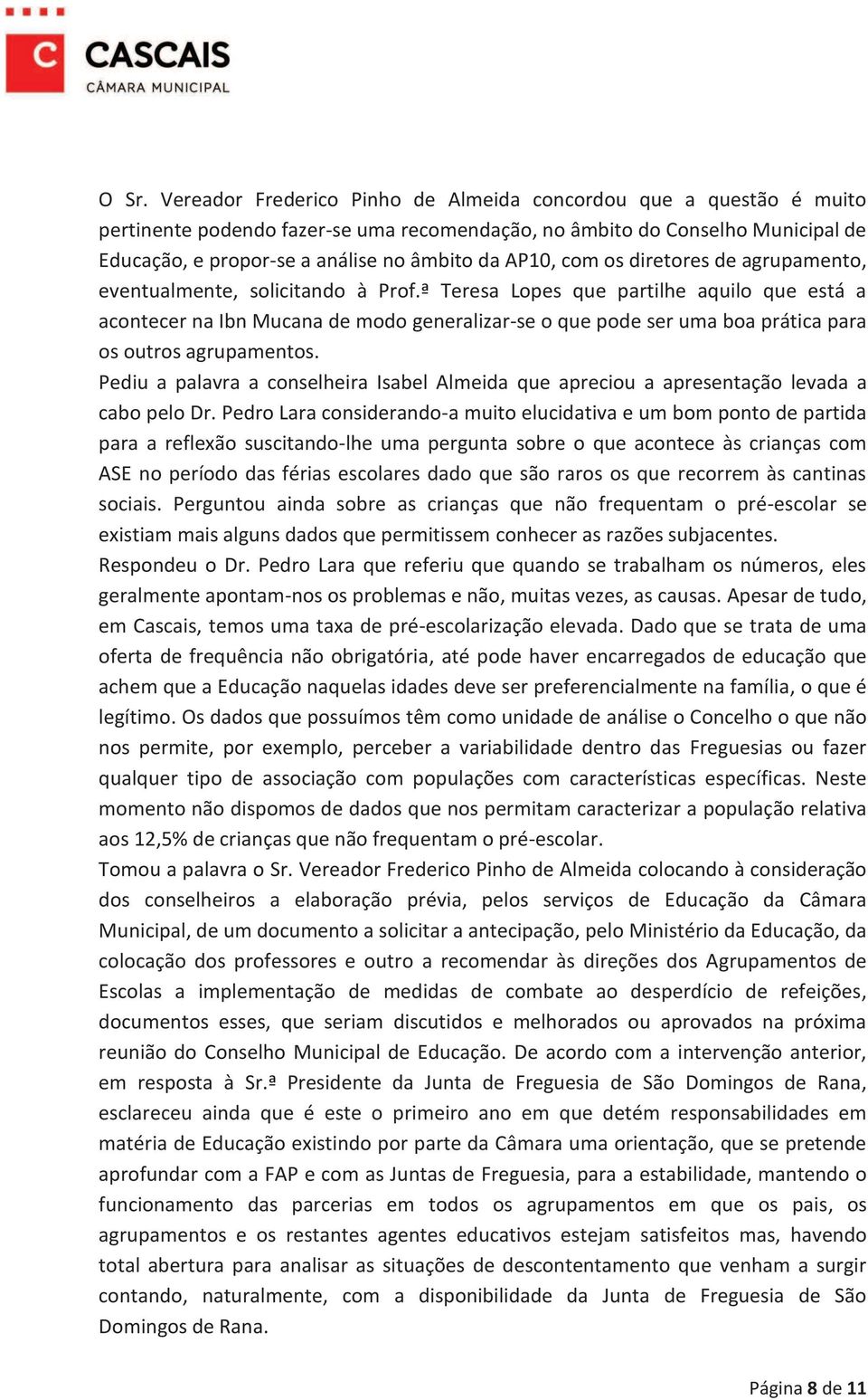 ª Teresa Lopes que partilhe aquilo que está a acontecer na Ibn Mucana de modo generalizar-se o que pode ser uma boa prática para os outros agrupamentos.