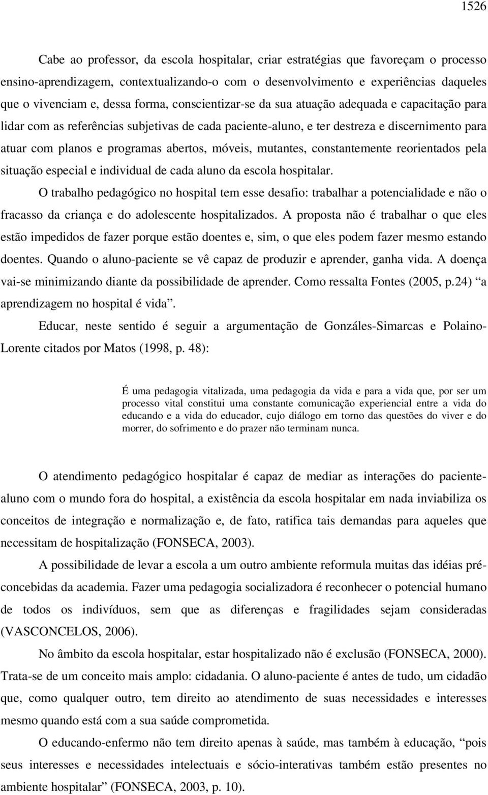 abertos, móveis, mutantes, constantemente reorientados pela situação especial e individual de cada aluno da escola hospitalar.