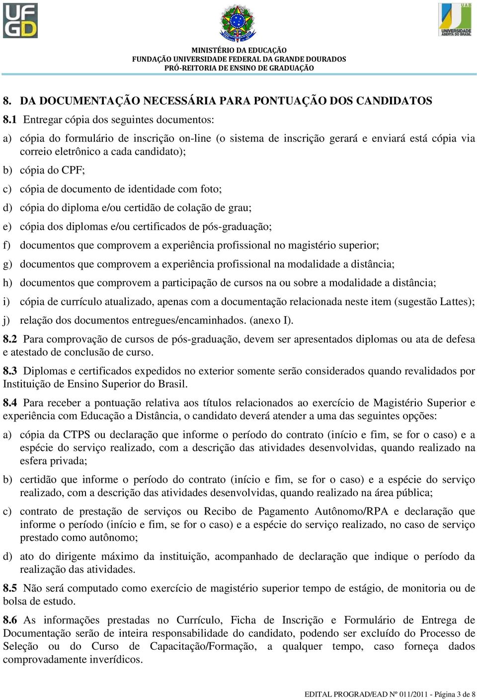 c) cópia de documento de identidade com foto; d) cópia do diploma e/ou certidão de colação de grau; e) cópia dos diplomas e/ou certificados de pós-graduação; f) documentos que comprovem a experiência