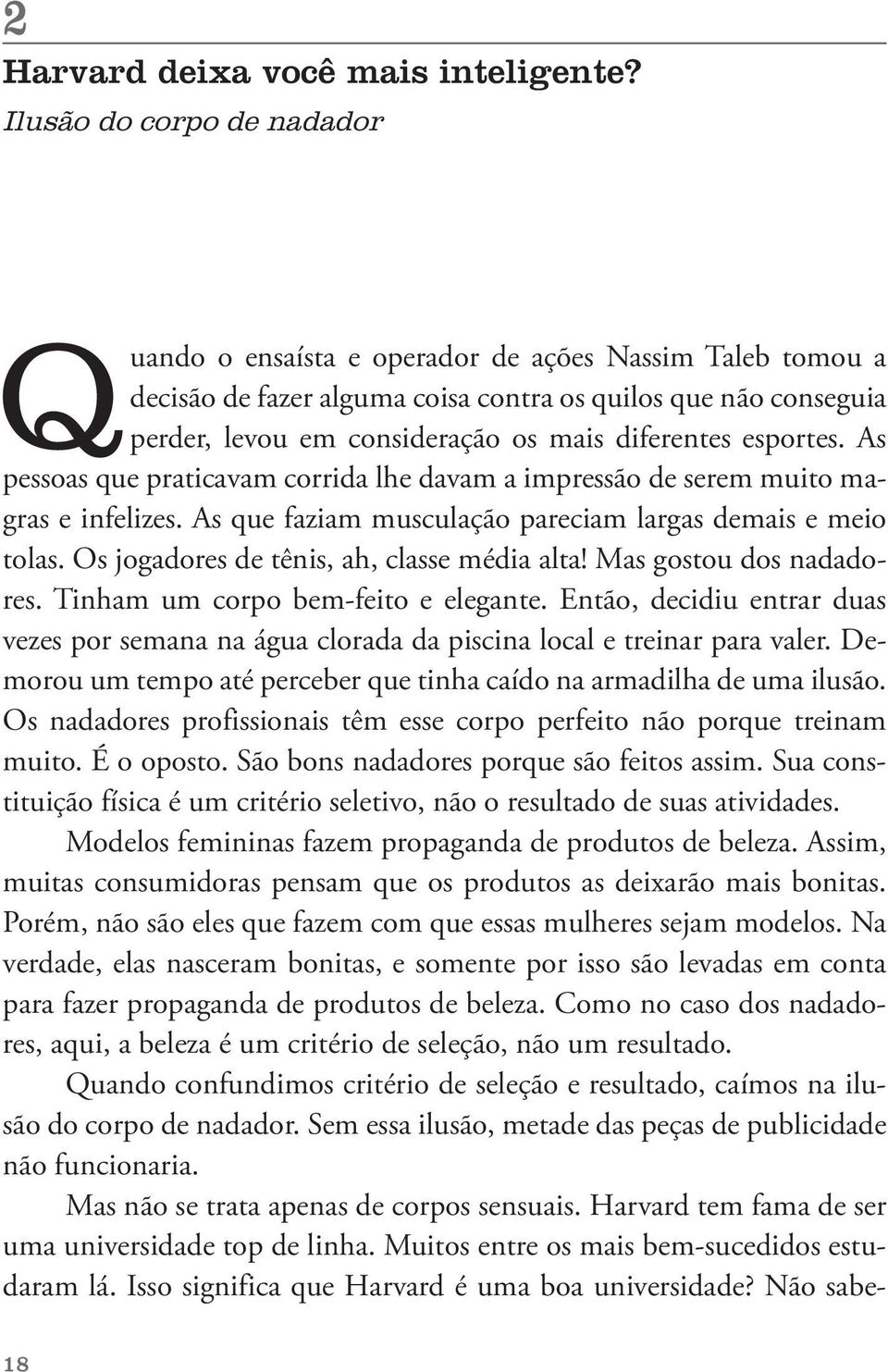 esportes. As pessoas que praticavam corrida lhe davam a impressão de serem muito magras e infelizes. As que faziam musculação pareciam largas demais e meio tolas.