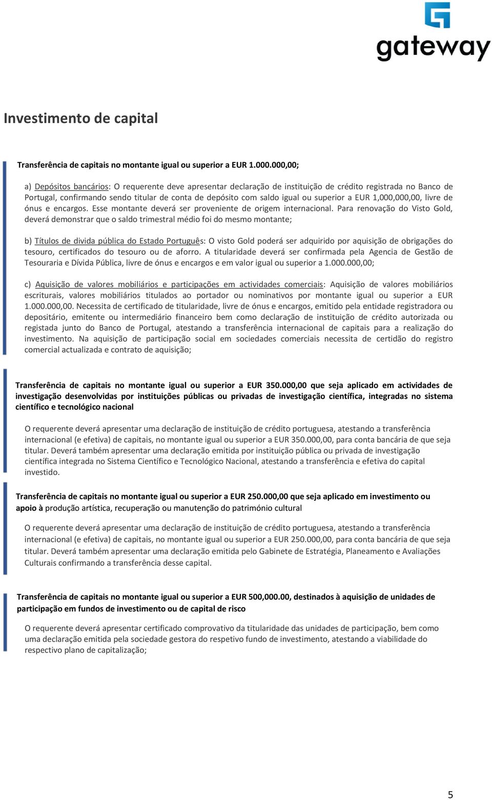 superior a EUR 1,000,000,00, livre de ónus e encargos. Esse montante deverá ser proveniente de origem internacional.