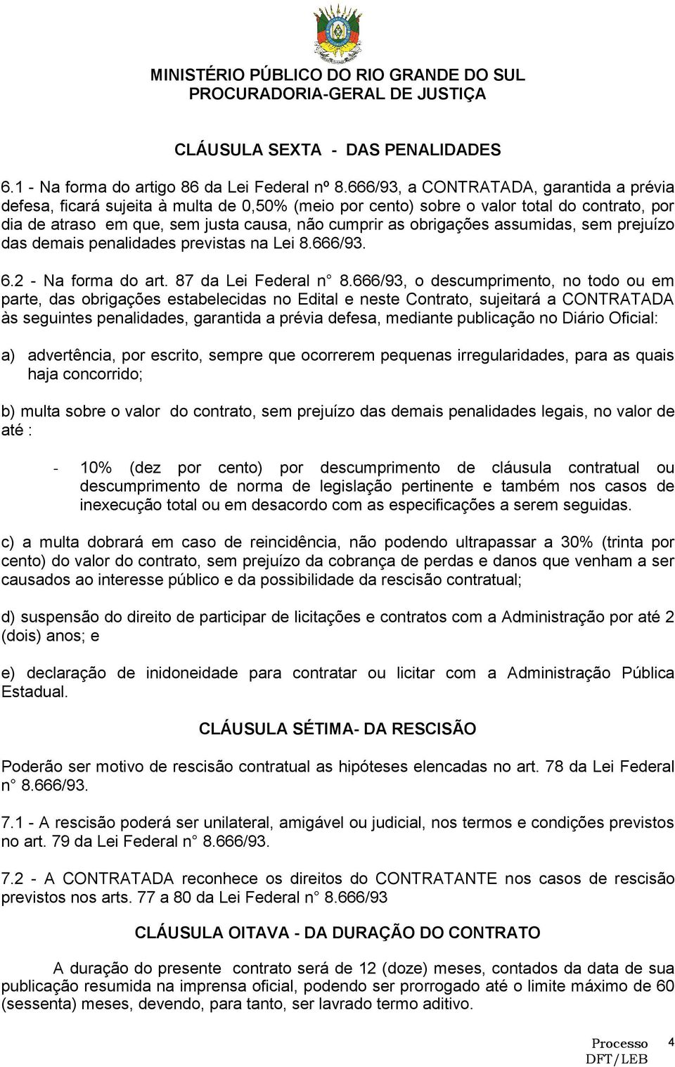 assumidas, sem prejuízo das demais penalidades previstas na Lei 8.666/93. 6.2 - Na forma do art. 87 da Lei Federal n 8.