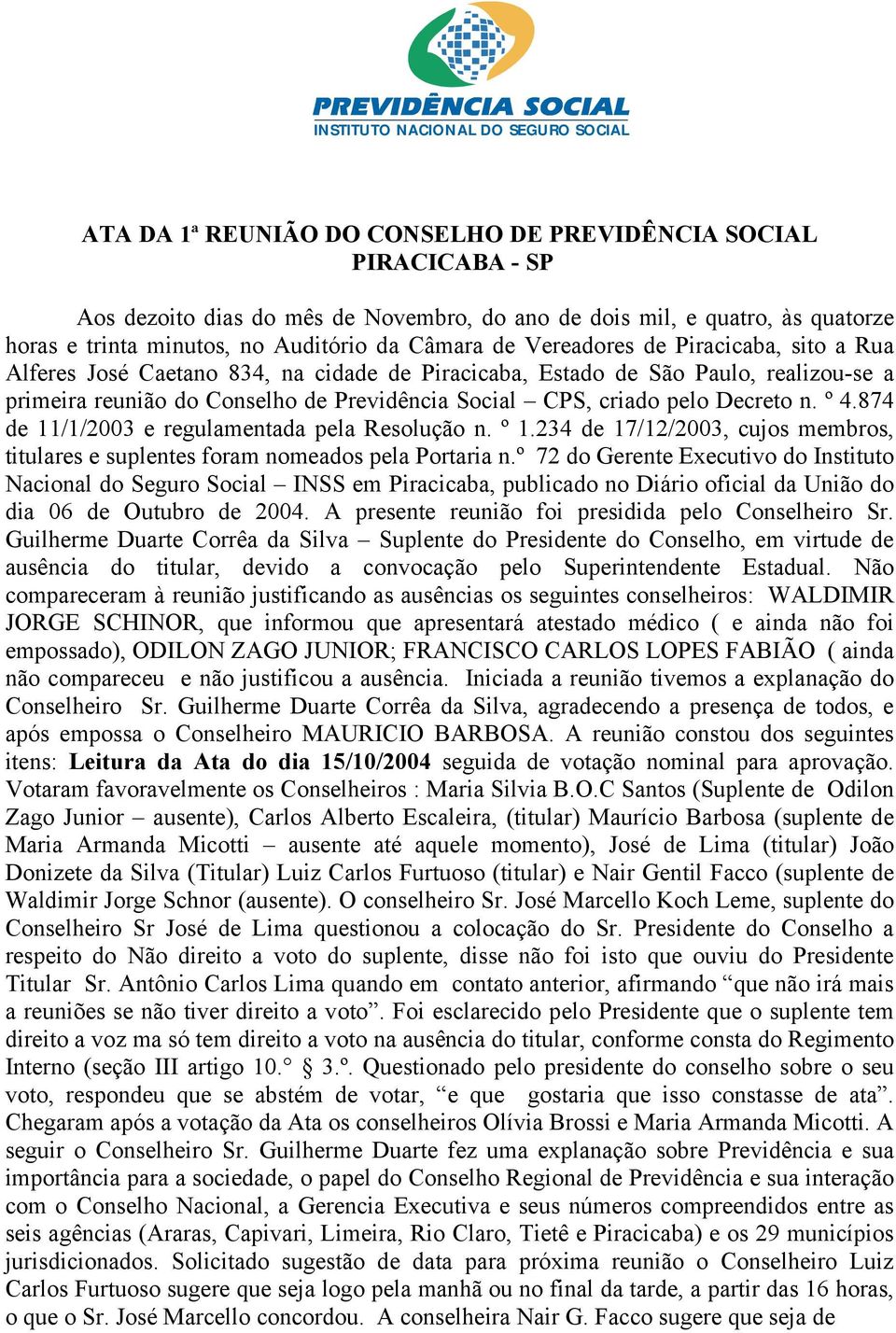 n. º 4.874 de 11/1/2003 e regulamentada pela Resolução n. º 1.234 de 17/12/2003, cujos membros, titulares e suplentes foram nomeados pela Portaria n.