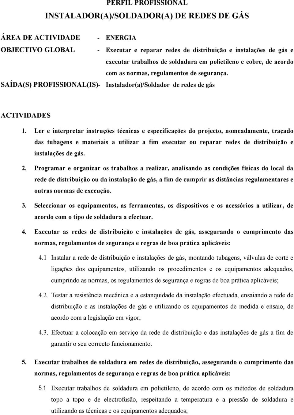 Ler e interpretar instruções técnicas e especificações do projecto, nomeadamente, traçado das tubagens e materiais a utilizar a fim executar ou reparar redes de distribuição e instalações de 2.